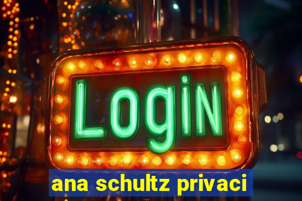 ana schultz privaci